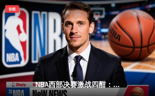 NBA西部决赛激战四酣：独行侠险胜勇士，东契奇狂砍40分率队夺赛点