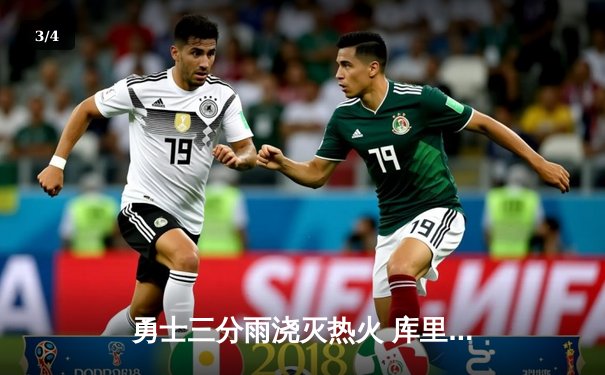 勇士三分雨浇灭热火 库里37分创赛季新高助球队豪取六连胜 - 3