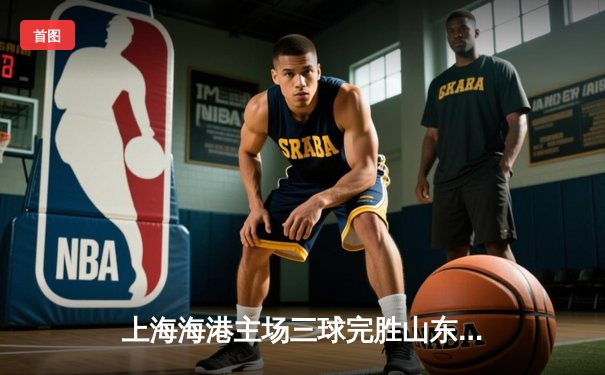 上海海港主场三球完胜山东泰山，武磊梅开二度领跑射手榜