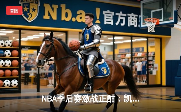 NBA季后赛激战正酣：凯尔特人加时险胜雄鹿，塔图姆狂砍42分主宰关键时刻