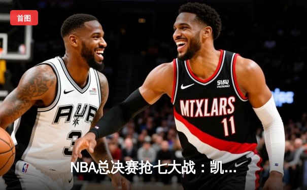 NBA总决赛抢七大战：凯尔特人逆转勇士夺冠，塔图姆荣膺FMVP