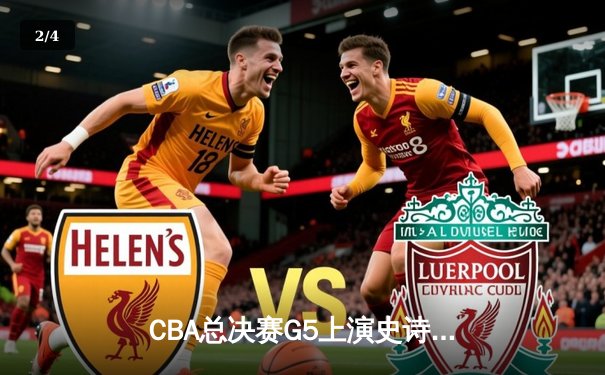 CBA总决赛G5上演史诗级逆转 辽宁男篮加时险胜广东夺赛点 - 2